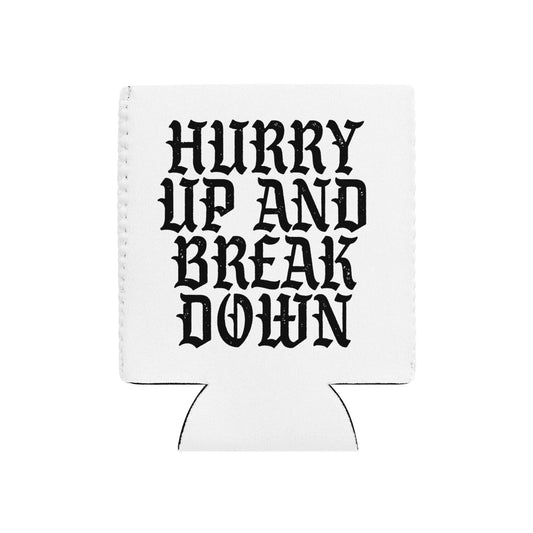 Hurry Up and Break Down coozie